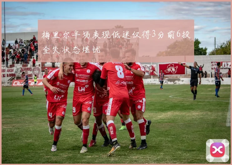 梅里尔半场表现低迷仅得3分前6投全失状态堪忧